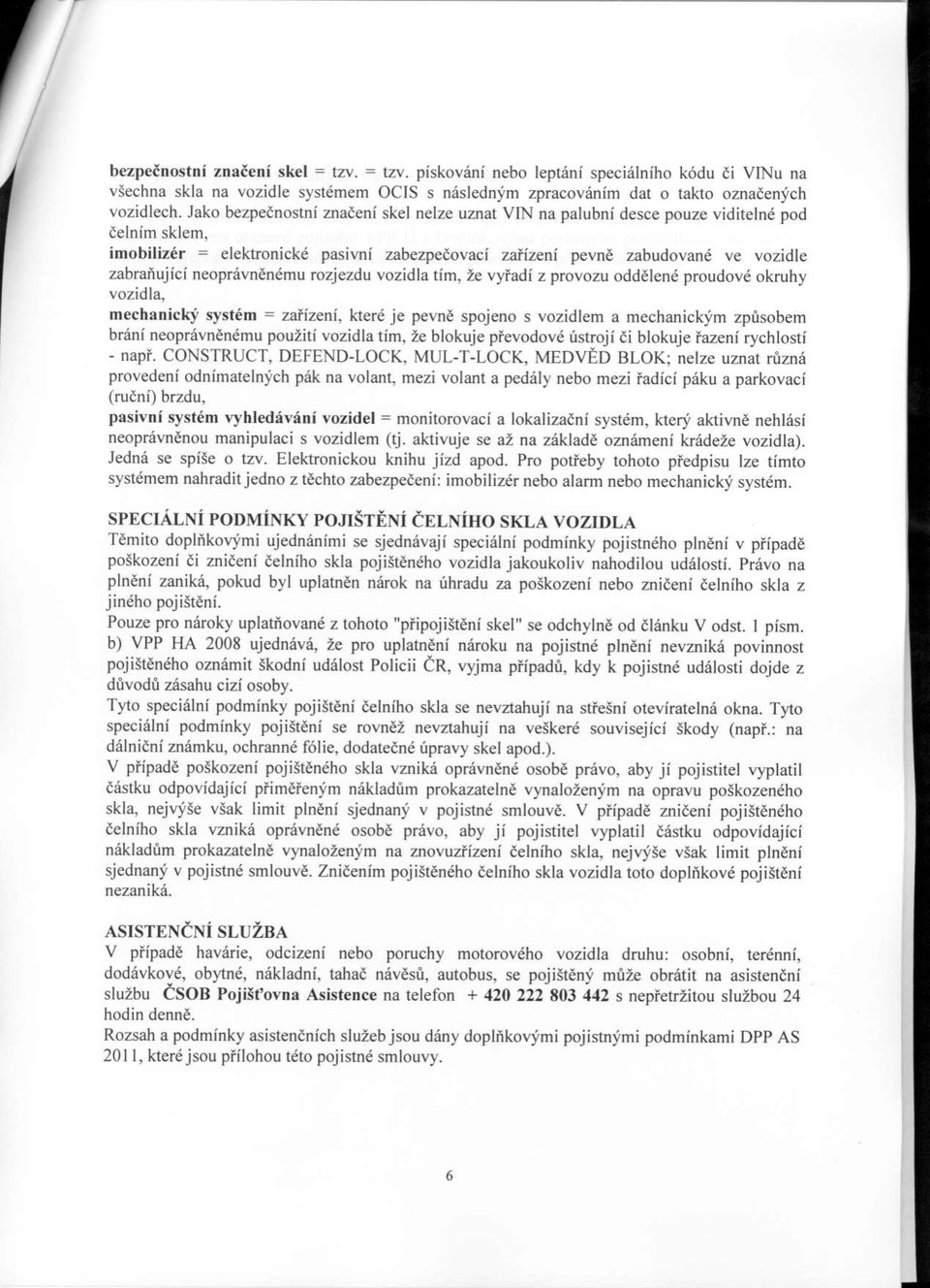 imobiliz6r = elektronickd pasivni zabezpeiovaci zaiizeni pevnd zabudovand ve vozidle zabraiujici neoprevndndmu rozjezdu vozidla rim. Ze vyiadi z provozu oddelend proudov6 okruhy vozidla.