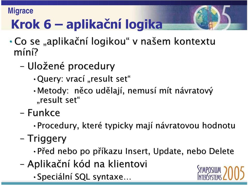 result set Funkce Procedury, které typicky mají návratovou hodnotu Triggery Před