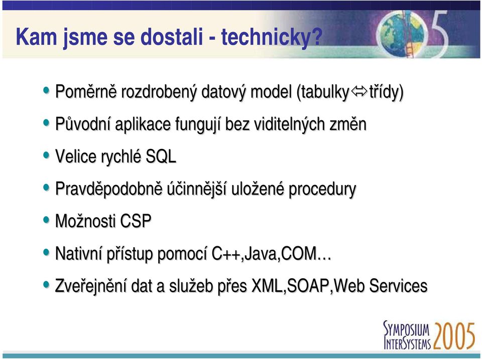 fungují bez viditelných změn Velice rychlé SQL Pravděpodobně účinnější