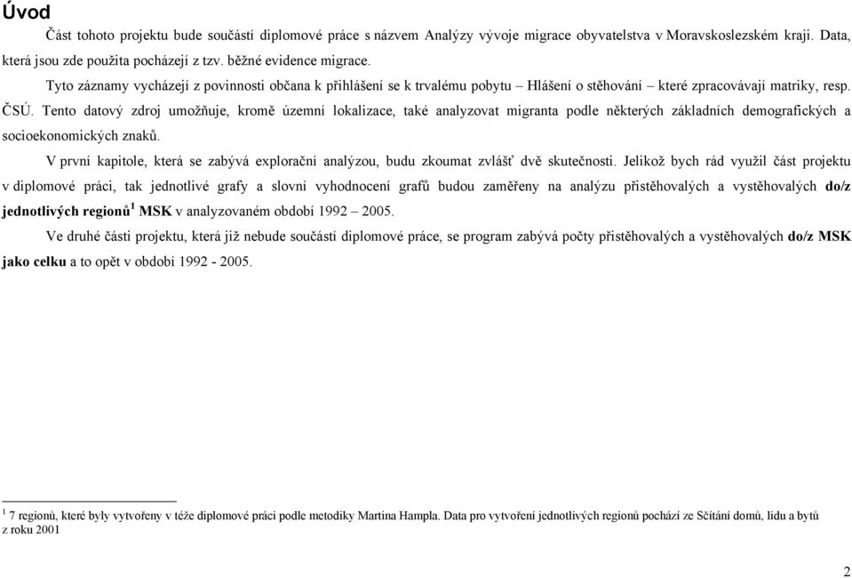 Tento datový zdroj umožňuje, kromě územní lokalizace, také analyzovat migranta podle některých základních demografických a socioekonomických znaků.