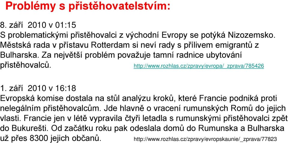 cz/zpravy/evropa/_zprava/785426 1. září 2010 v 16:18 Evropská komise dostala na stůl analýzu kroků, které Francie podniká proti nelegálním přistěhovalcům.