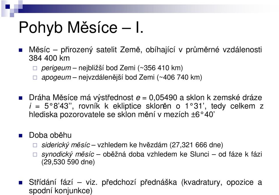 Zemi (~406 740 km) Dráha Měsíce má výstřednost e = 0,05490 a sklon k zemské dráze i = 5 8 43, rovník k ekliptice skloněn o 1 31, tedy celkem z