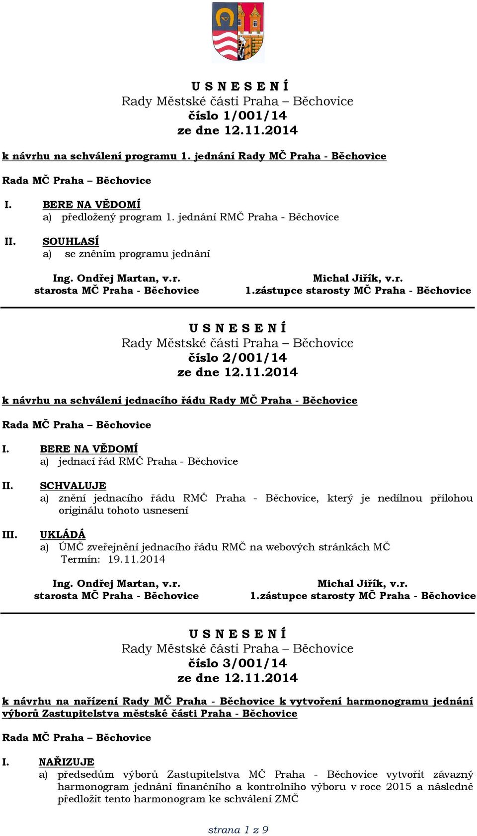 jednacího řádu RMČ Praha - Běchovice, který je nedílnou přílohou originálu tohoto usnesení a) ÚMČ zveřejnění jednacího řádu RMČ na webových stránkách MČ číslo 3/001/14 k návrhu na nařízení Rady MČ