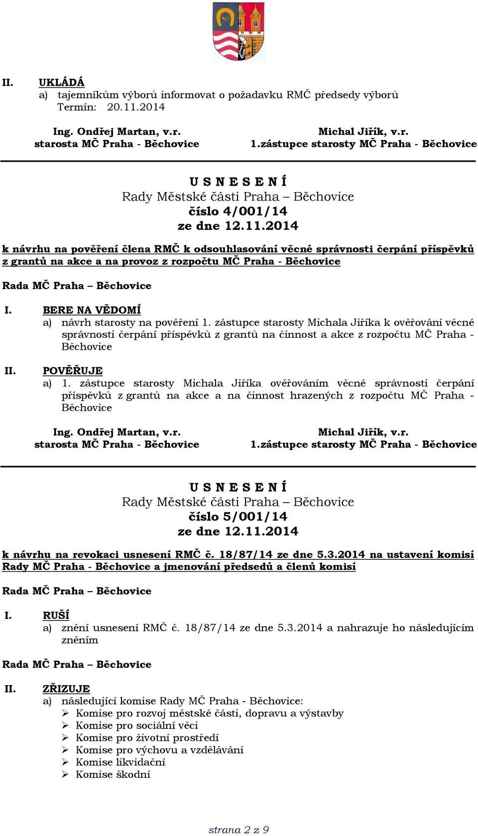 zástupce starosty Michala Jiříka k ověřování věcné správnosti čerpání příspěvků z grantů na činnost a akce z rozpočtu MČ Praha - Běchovice POVĚŘUJE a) 1.