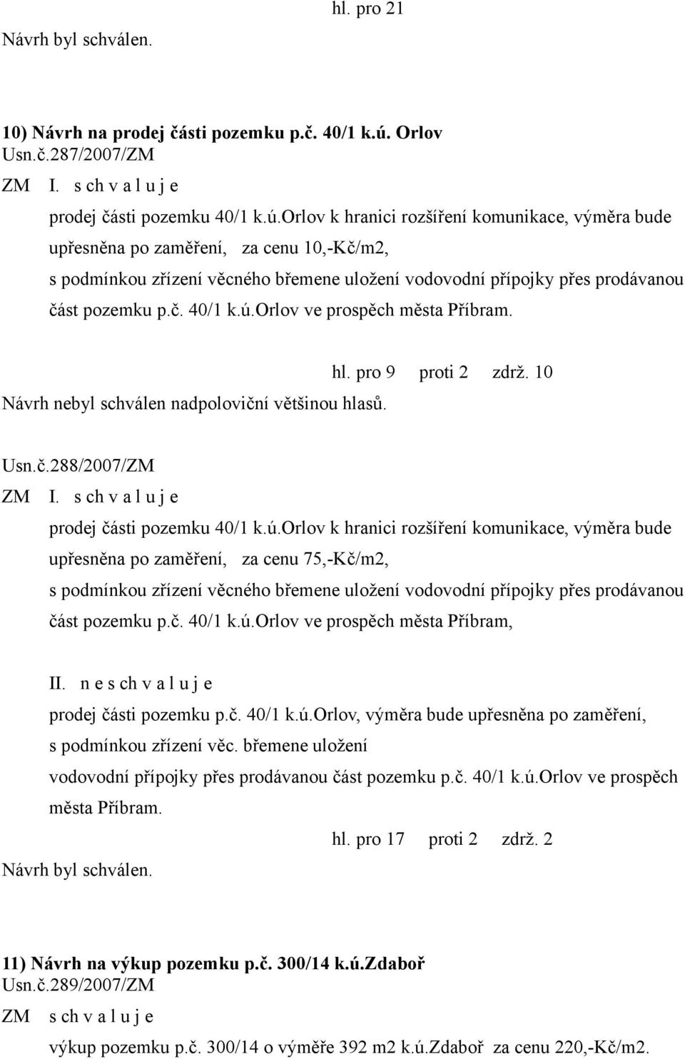 orlov k hranici rozšíření komunikace, výměra bude upřesněna po zaměření, za cenu 10,-Kč/m2, s podmínkou zřízení věcného břemene uložení vodovodní přípojky přes prodávanou část pozemku p.č. 40/1 k.ú.