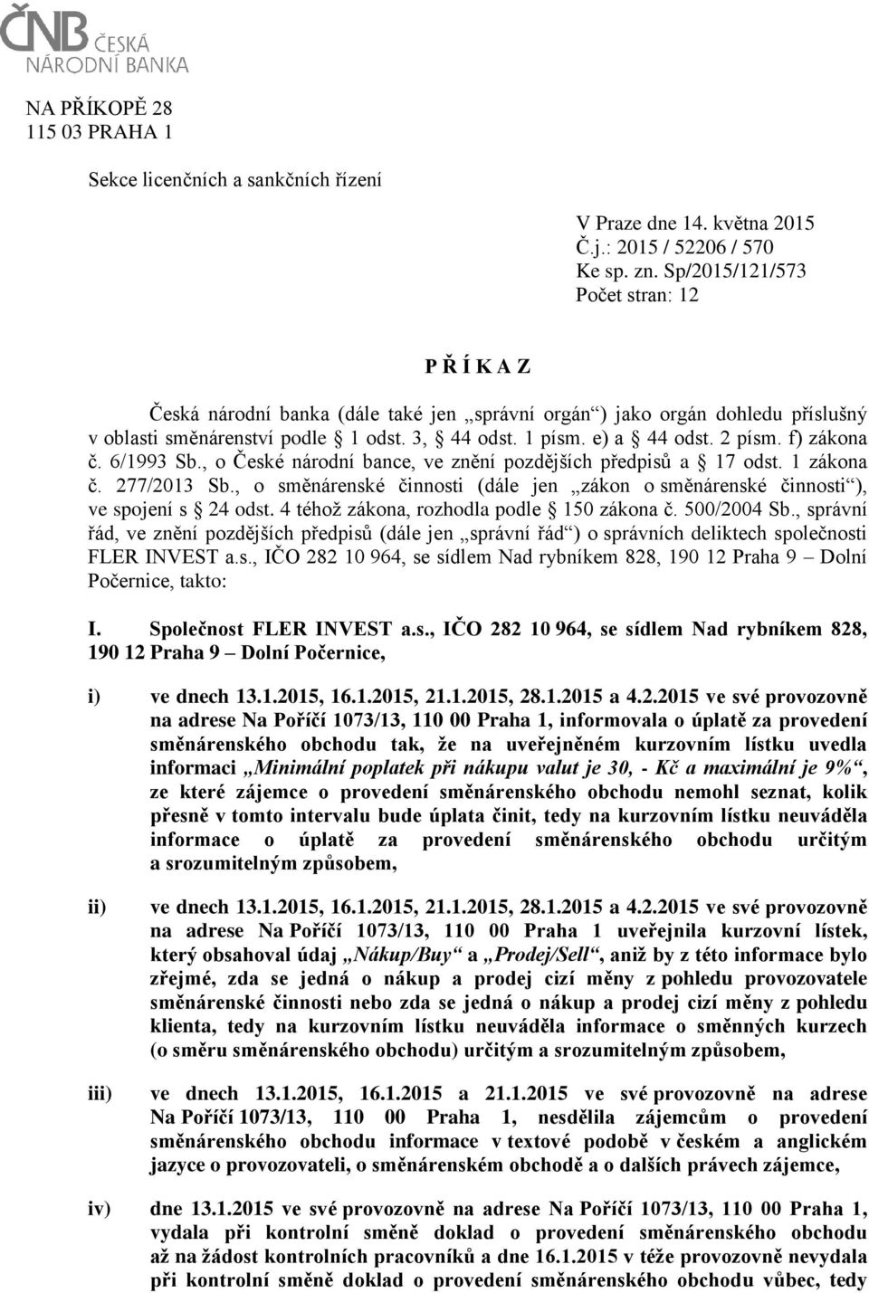 2 písm. f) zákona č. 6/1993 Sb., o České národní bance, ve znění pozdějších předpisů a 17 odst. 1 zákona č. 277/2013 Sb.