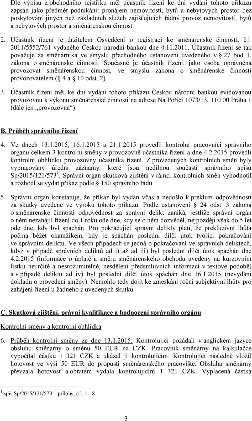 11.2011. Účastník řízení se tak považuje za směnárníka ve smyslu přechodného ustanovení uvedeného v 27 bod 1. zákona o směnárenské činnosti.