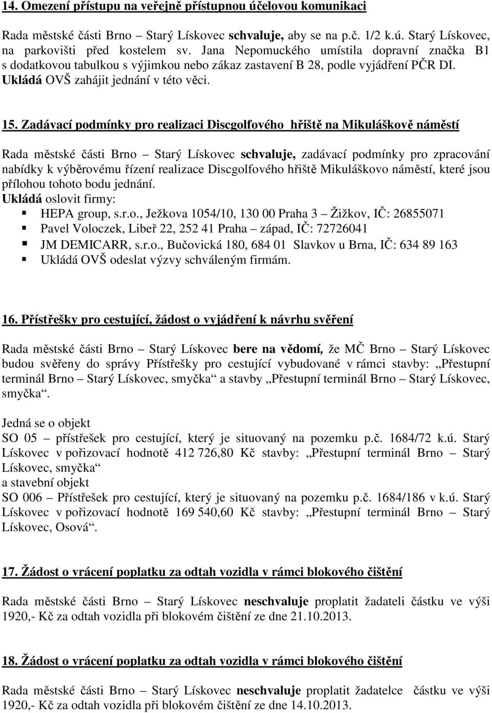 Zadávací podmínky pro realizaci Discgolfového hřiště na Mikuláškově náměstí Rada městské části Brno Starý Lískovec schvaluje, zadávací podmínky pro zpracování nabídky k výběrovému řízení realizace