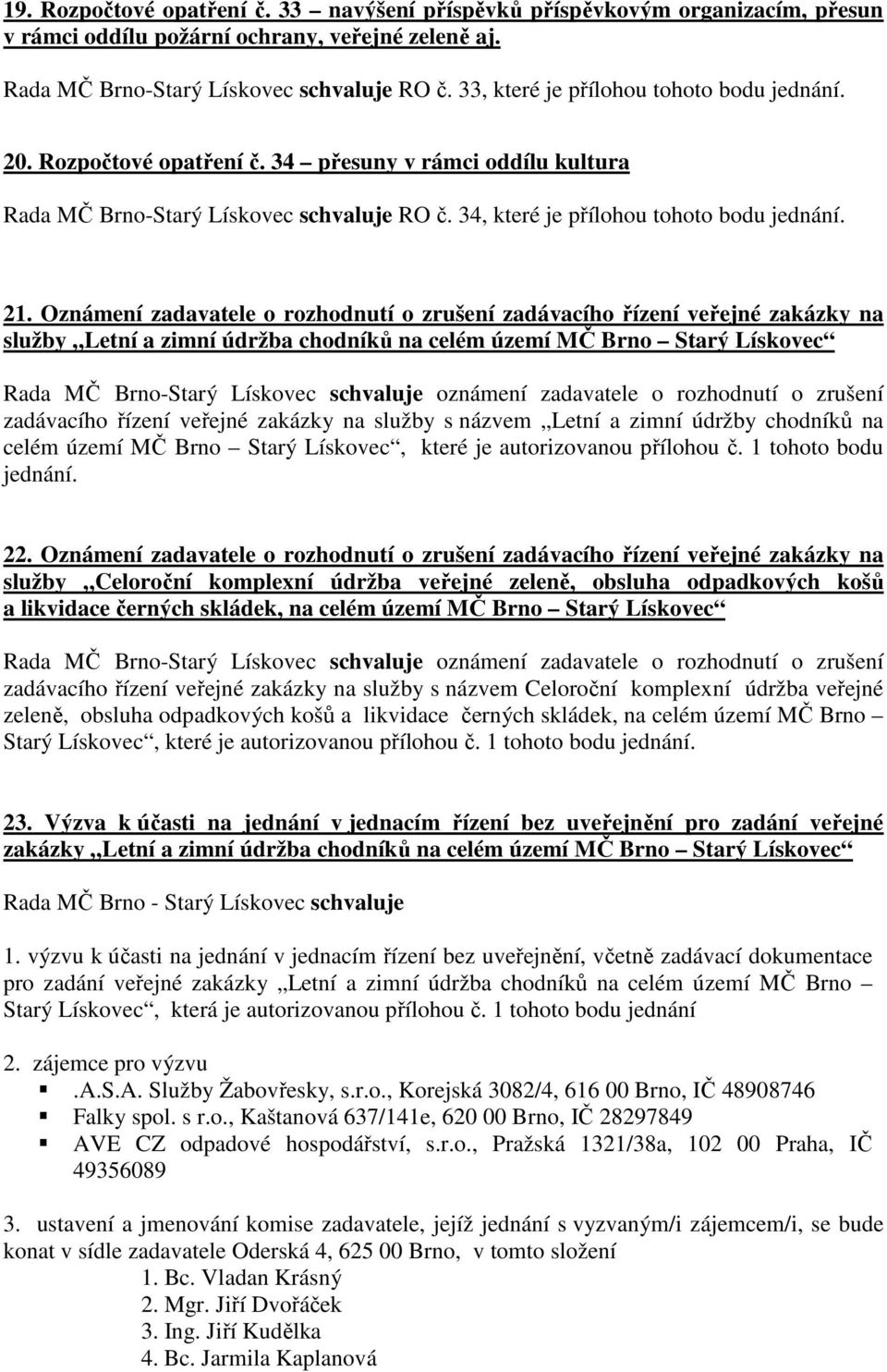 Oznámení zadavatele o rozhodnutí o zrušení zadávacího řízení veřejné zakázky na služby Letní a zimní údržba chodníků na celém území MČ Brno Starý Lískovec Rada MČ Brno-Starý Lískovec schvaluje