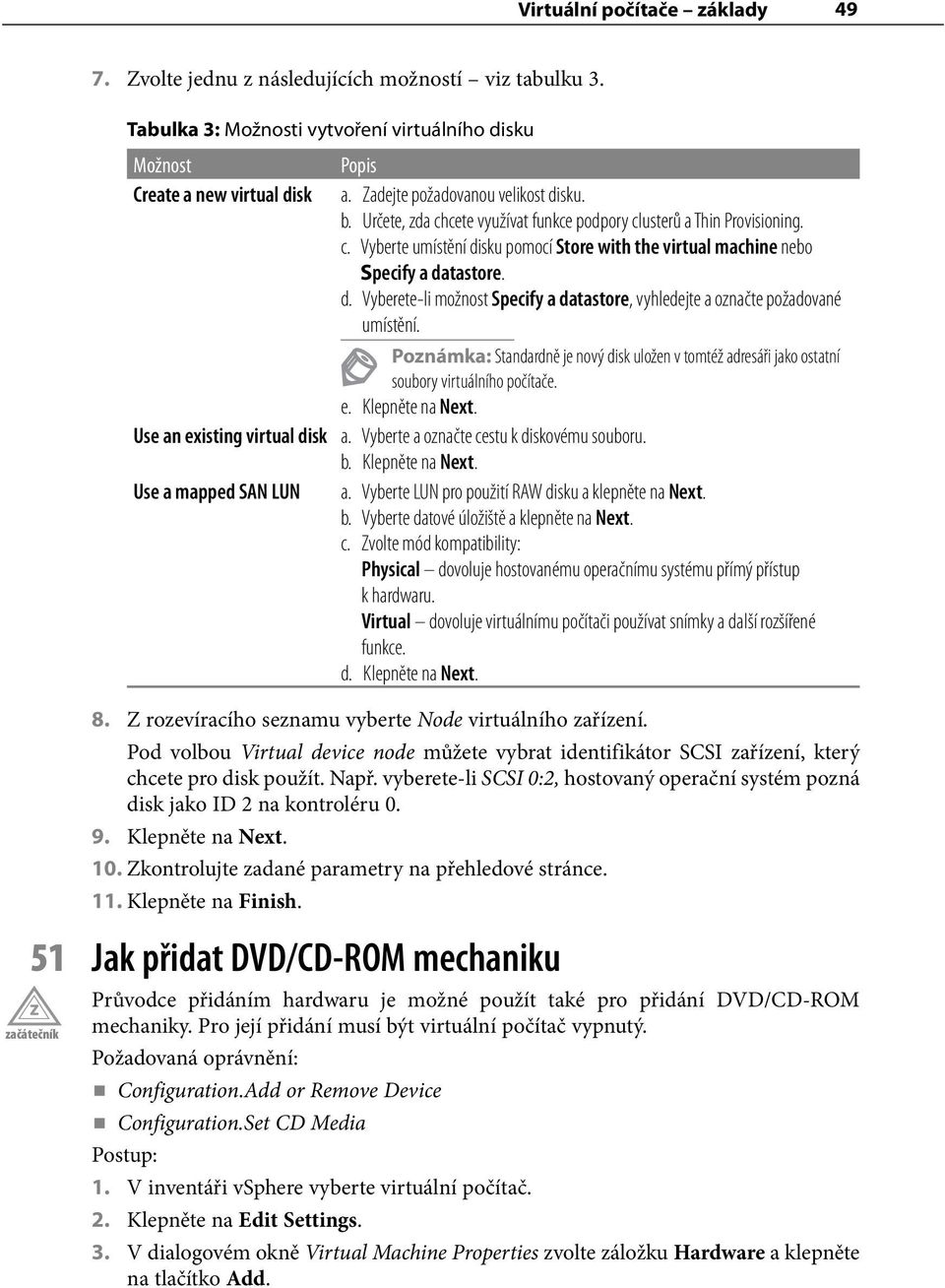 d. Vyberete-li možnost Specify a datastore, vyhledejte a označte požadované umístění. Poznámka: Standardně je nový disk uložen v tomtéž adresáři jako ostatní soubory virtuálního počítače. e.