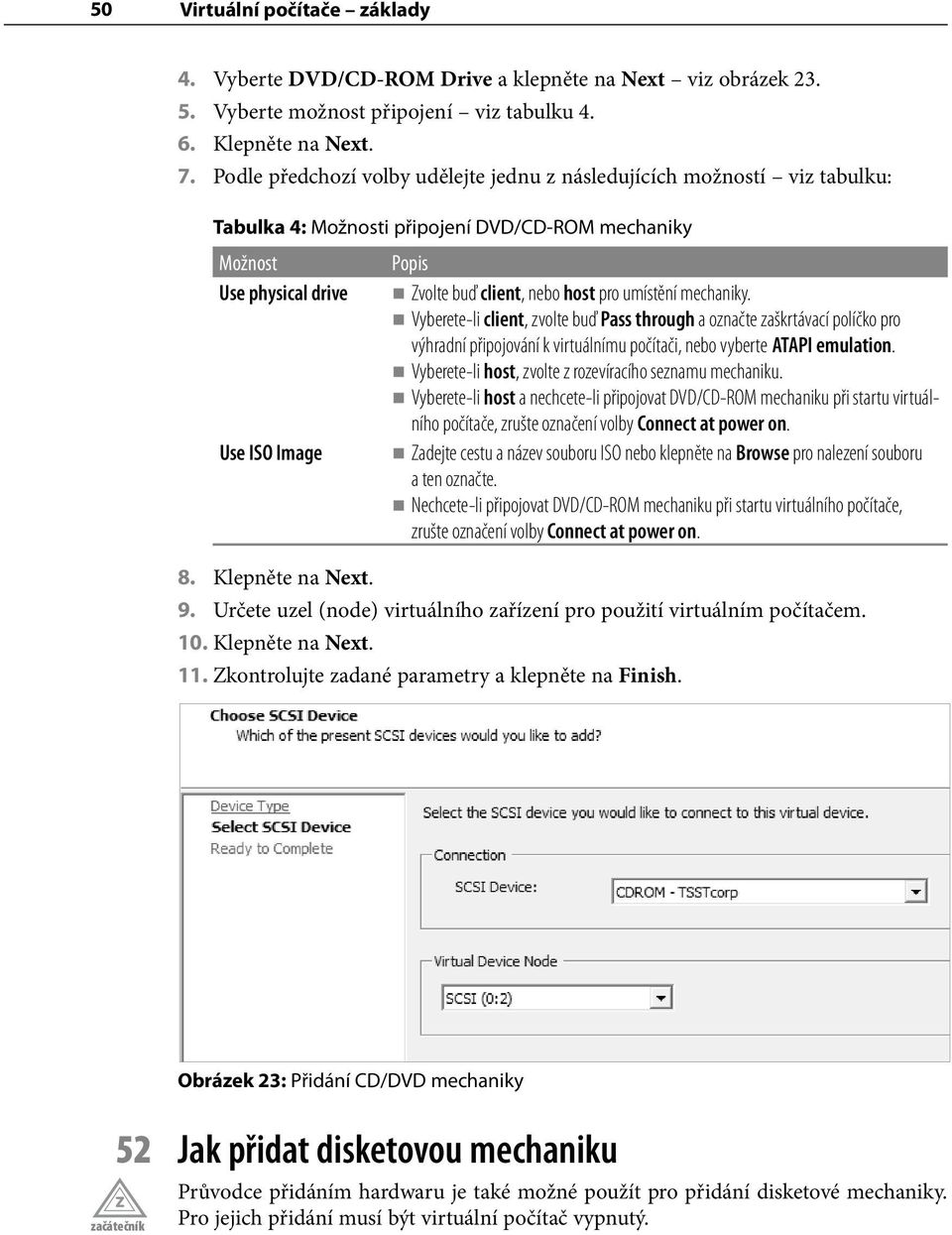 host pro umístění mechaniky. Vyberete-li client, zvolte buď Pass through a označte zaškrtávací políčko pro výhradní připojování k virtuálnímu počítači, nebo vyberte ATAPI emulation.