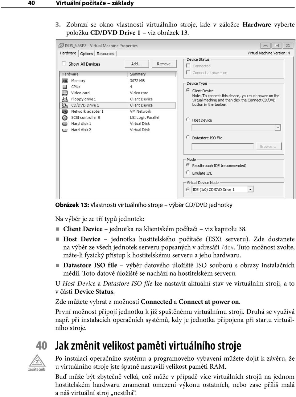 Host Device jednotka hostitelského počítače (ESXi serveru). Zde dostanete na výběr ze všech jednotek serveru popsaných v adresáři /dev.