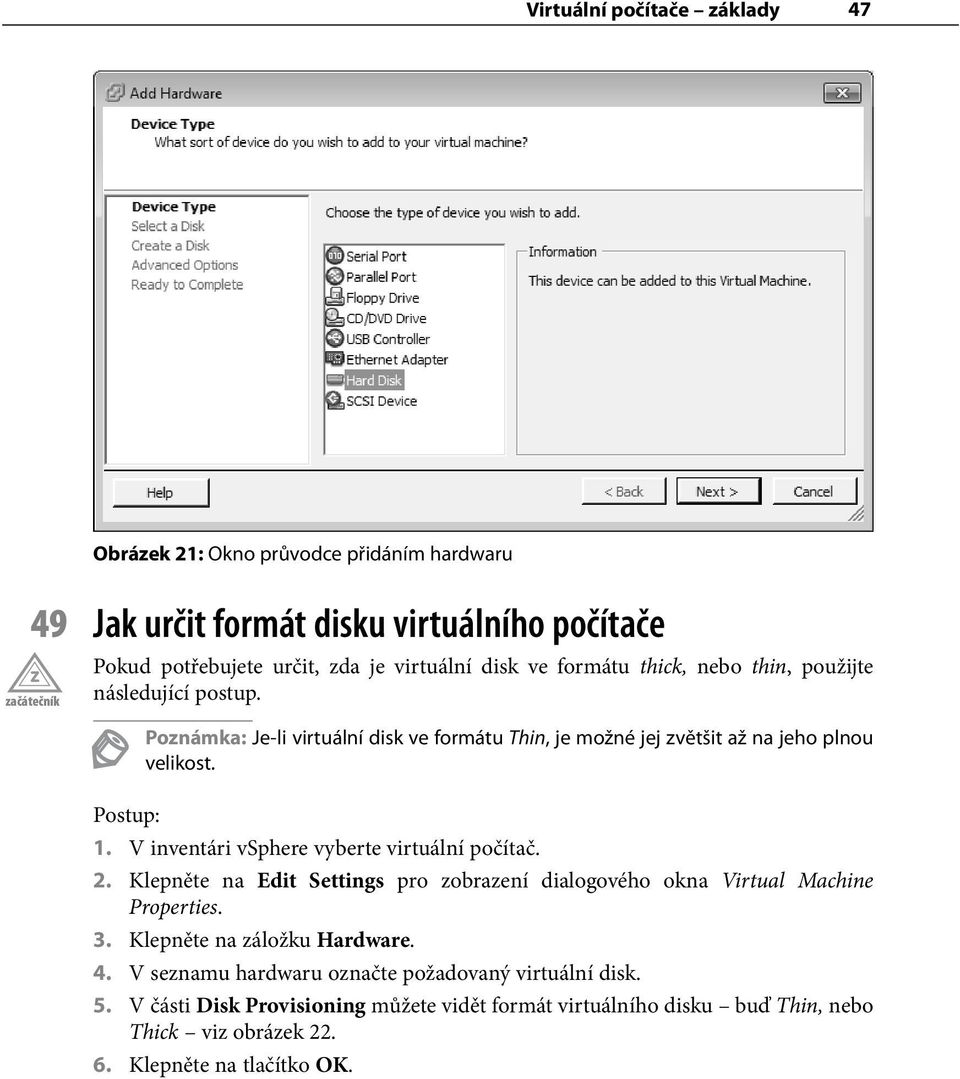 V inventári vsphere vyberte virtuální počítač. 2. Klepněte na Edit Settings pro zobrazení dialogového okna Virtual Machine Properties. 3. Klepněte na záložku Hardware. 4.