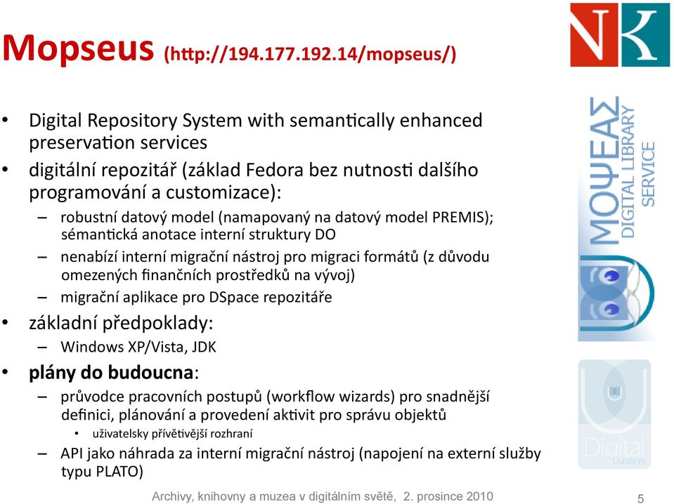 model (namapovaný na datový model PREMIS); sémanhcká anotace interní struktury DO nenabízí interní migrační nástroj pro migraci formátů (z důvodu omezených finančních prostředků na