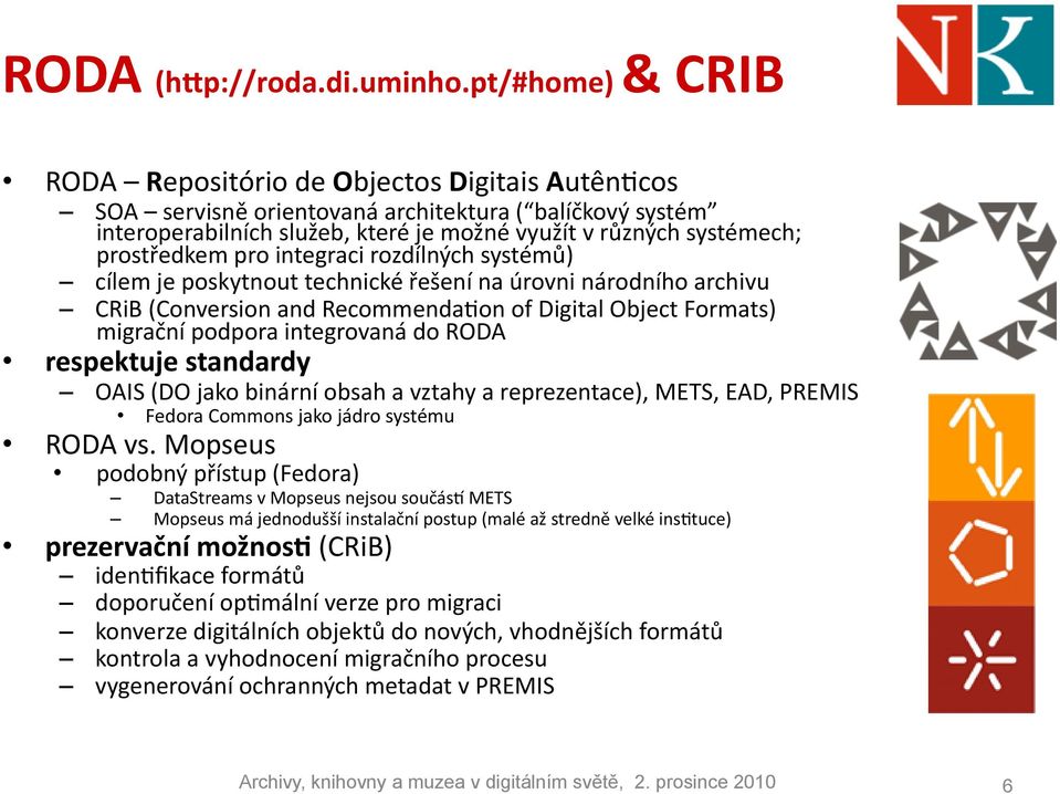 prostředkem pro integraci rozdílných systémů) cílem je poskytnout technické řešení na úrovni národního archivu CRiB (Conversion and RecommendaHon of Digital Object Formats) migrační podpora