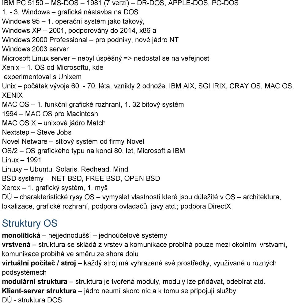 na veřejnost Xenix 1. OS od Microsoftu, kde experimentoval s Unixem Unix počátek vývoje 60. 70. léta, vznikly 2 odnože, IBM AIX, SGI IRIX, CRAY OS, MAC OS, XENIX MAC OS 1.