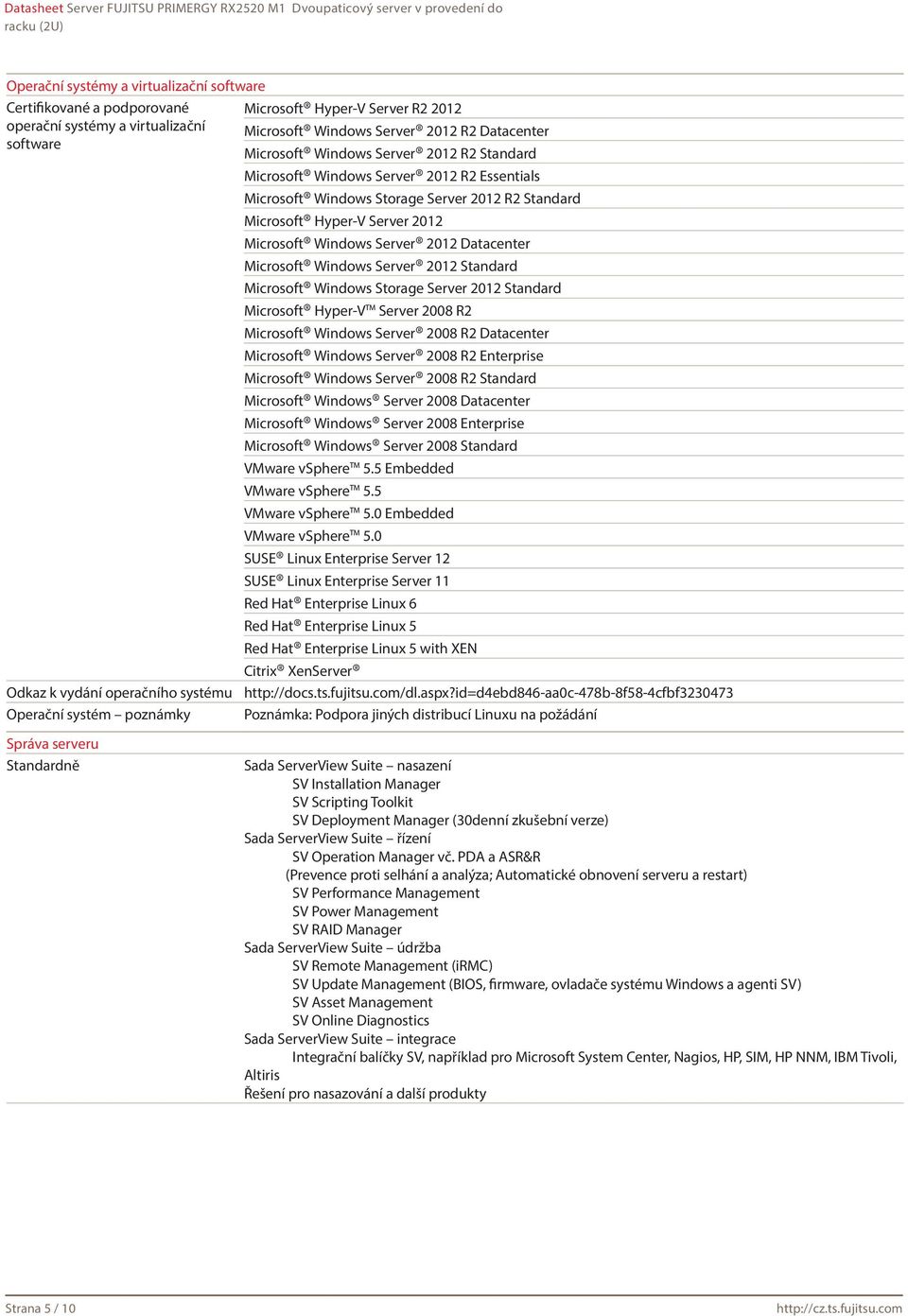 Hyper-V Server 2012 Microsoft Windows Server 2012 Datacenter Microsoft Windows Server 2012 Standard Microsoft Windows Storage Server 2012 Standard Microsoft Hyper-V Server 2008 R2 Microsoft Windows