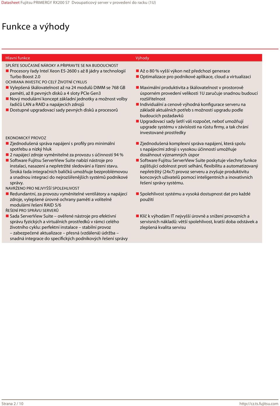 volby řadičů LAN a RAID a napájecích zdrojů Dostupné upgradovací sady pevných disků a procesorů Ekonomický provoz Zjednodušená správa napájení s profily pro minimální spotřebu a nízký hluk 2 napájecí