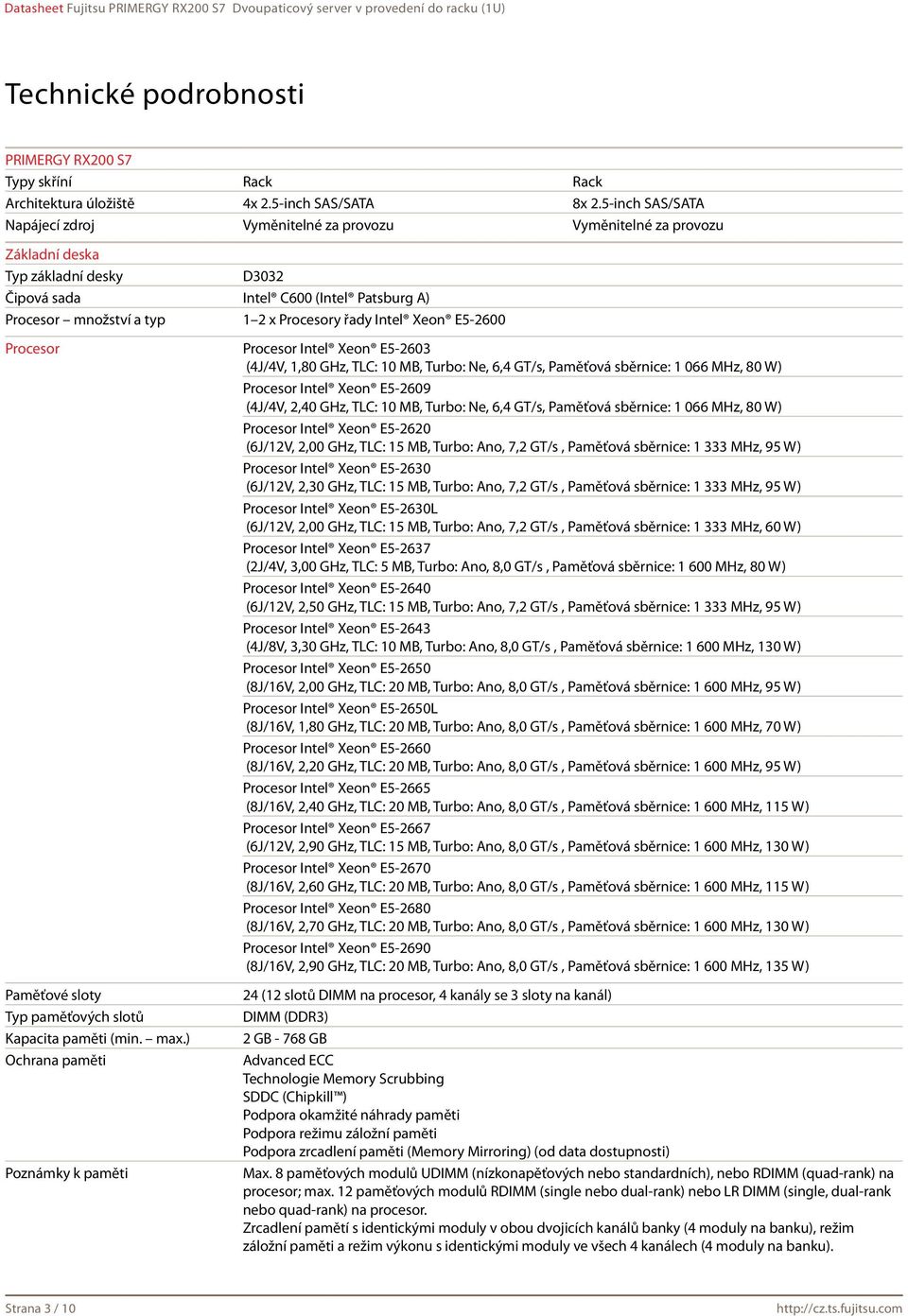 řady Intel Xeon E5-2600 Procesor Procesor Intel Xeon E5-2603 (4J/4V, 1,80 GHz, TLC: 10 MB, Turbo: Ne, 6,4 GT/s, Paměťová sběrnice: 1 066 MHz, 80 W) Procesor Intel Xeon E5-2609 (4J/4V, 2,40 GHz, TLC: