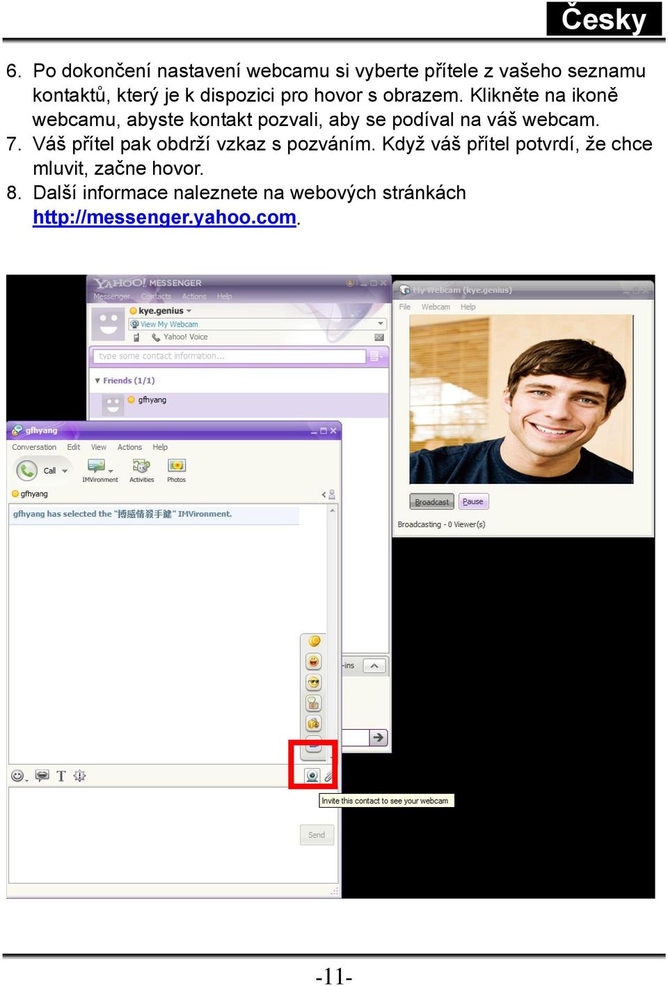 Klikněte na ikoně webcamu, abyste kontakt pozvali, aby se podíval na váš webcam. 7.