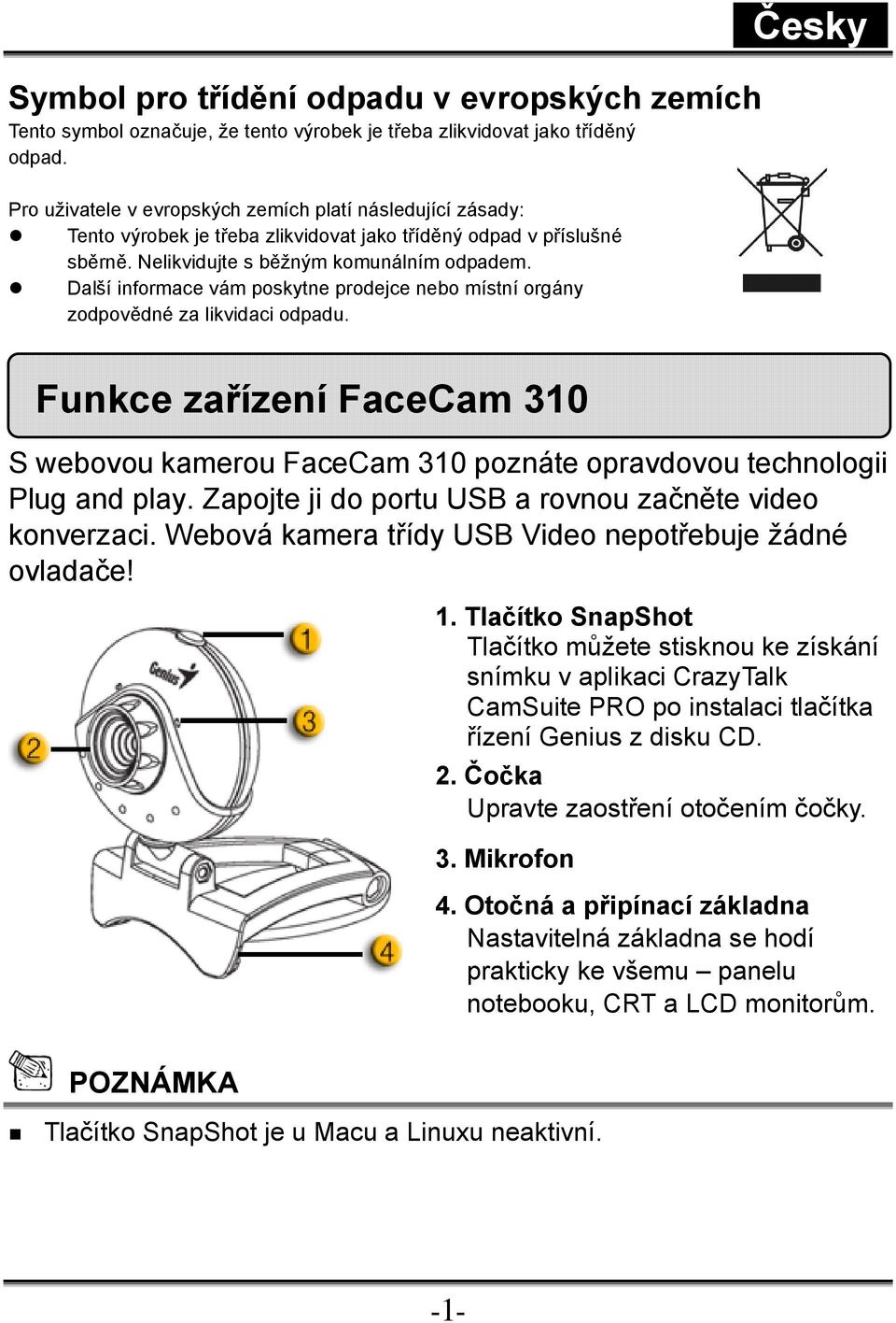 Další informace vám poskytne prodejce nebo místní orgány zodpovědné za likvidaci odpadu. Funkce zařízení FaceCam 310 S webovou kamerou FaceCam 310 poznáte opravdovou technologii Plug and play.