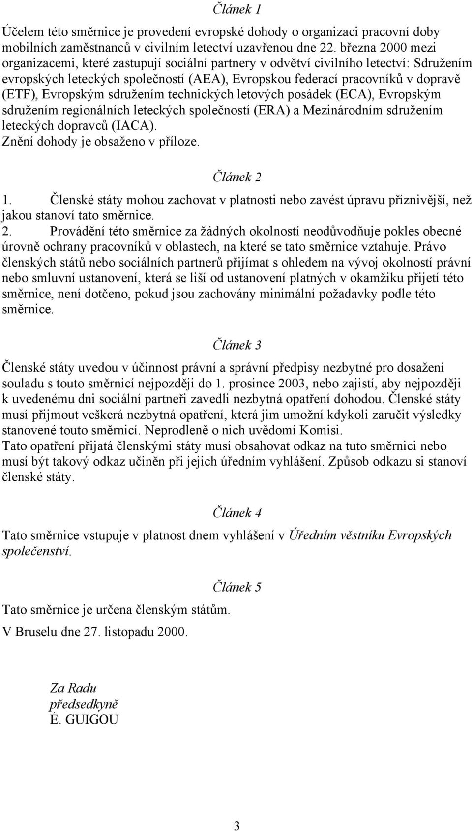 Evropským sdružením technických letových posádek (ECA), Evropským sdružením regionálních leteckých společností (ERA) a Mezinárodním sdružením leteckých dopravců (IACA).