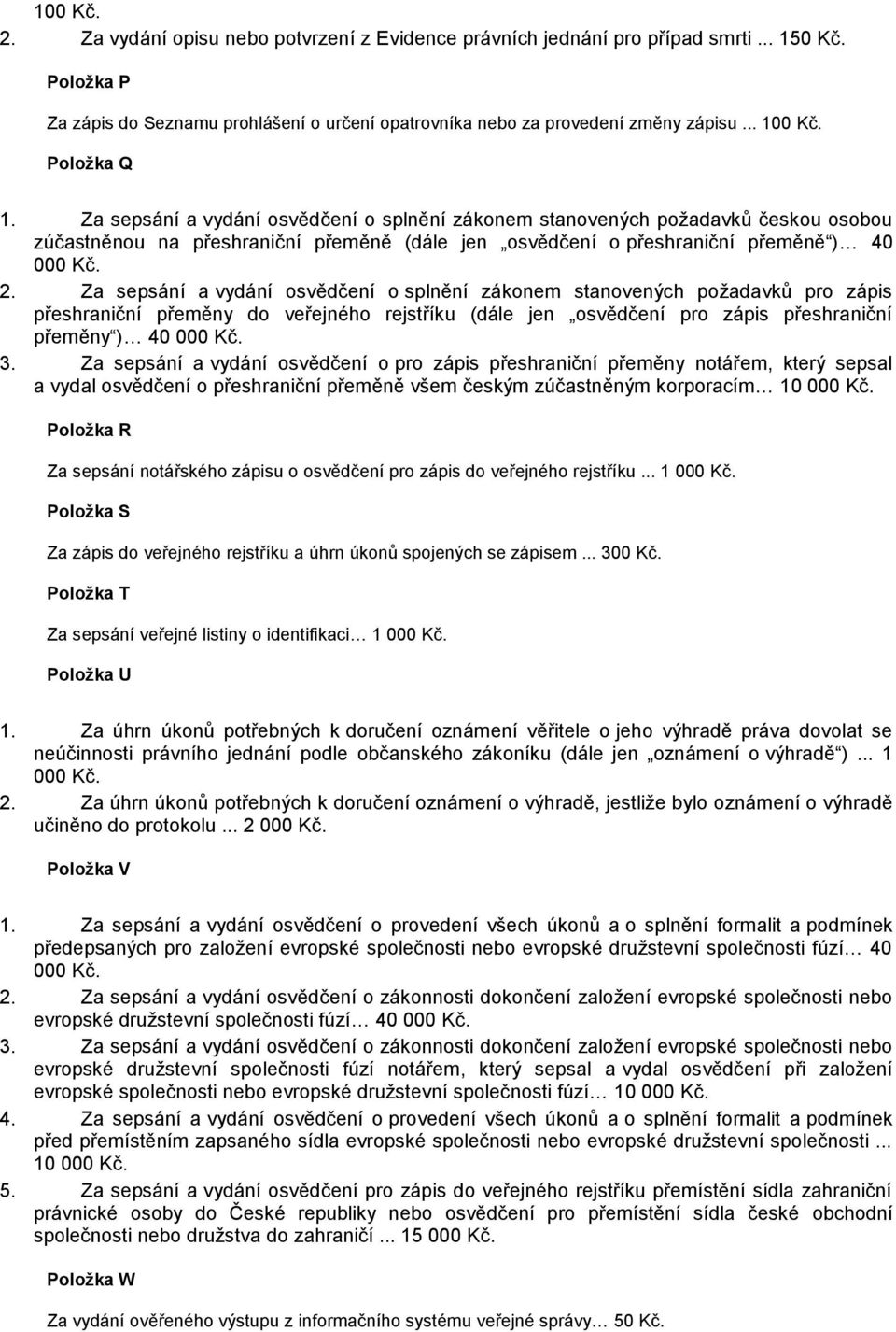 Za sepsání a vydání osvědčení o splnění zákonem stanovených požadavků pro zápis přeshraniční přeměny do veřejného rejstříku (dále jen osvědčení pro zápis přeshraniční přeměny ) 40 000 Kč. 3.