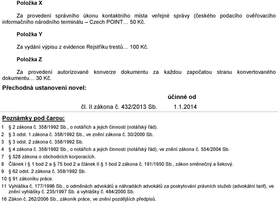 Přechodná ustanovení novel: Poznámky pod čarou: účinné od čl. II zákona č. 432/2013 Sb. 1.1.2014 1 2 zákona č. 358/1992 Sb., o notářích a jejich činnosti (notářský řád). 2 3 odst. 1 zákona č.