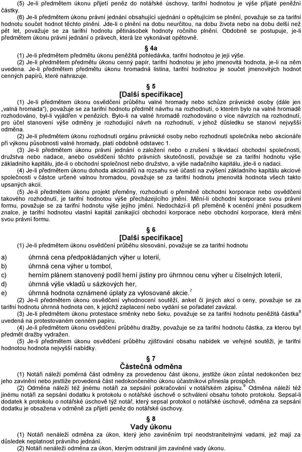 Jde-li o plnění na dobu neurčitou, na dobu života nebo na dobu delší než pět let, považuje se za tarifní hodnotu pětinásobek hodnoty ročního plnění.