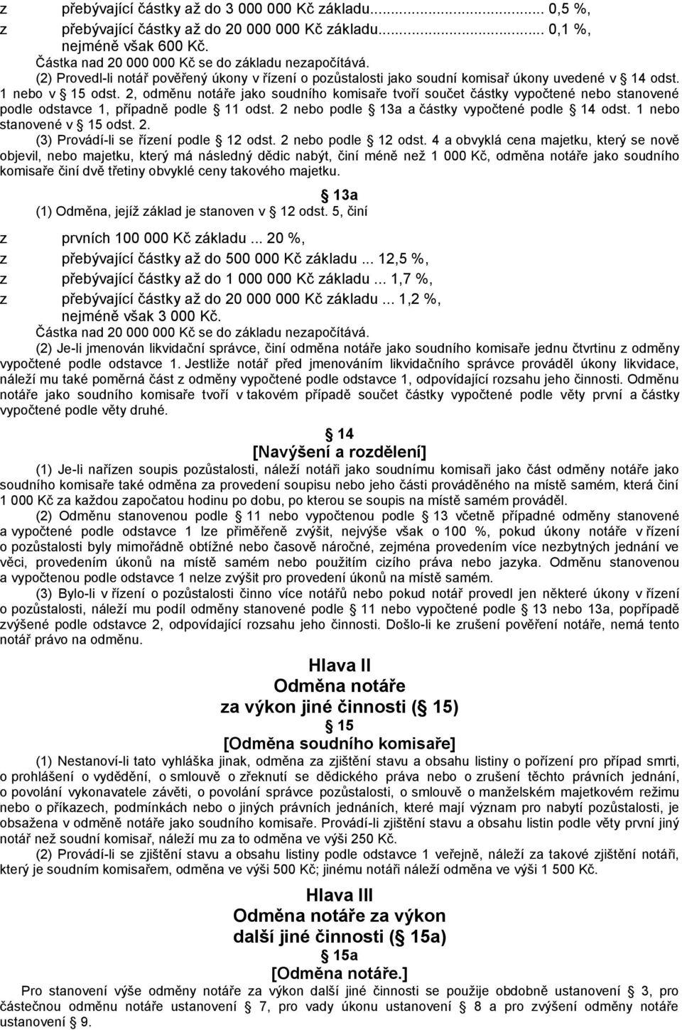 2, odměnu notáře jako soudního komisaře tvoří součet částky vypočtené nebo stanovené podle odstavce 1, případně podle 11 odst. 2 nebo podle 13a a částky vypočtené podle 14 odst.