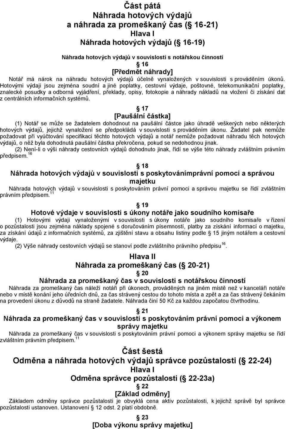 Hotovými výdaji jsou zejména soudní a jiné poplatky, cestovní výdaje, poštovné, telekomunikační poplatky, znalecké posudky a odborná vyjádření, překlady, opisy, fotokopie a náhrady nákladů na vložení