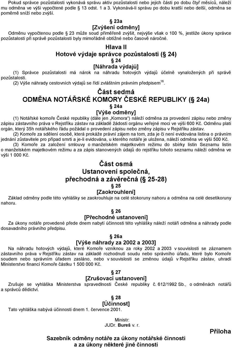 23a [Zvýšení odměny] Odměnu vypočtenou podle 23 může soud přiměřeně zvýšit, nejvýše však o 100 %, jestliže úkony správce pozůstalosti při správě pozůstalosti byly mimořádně obtížné nebo časově