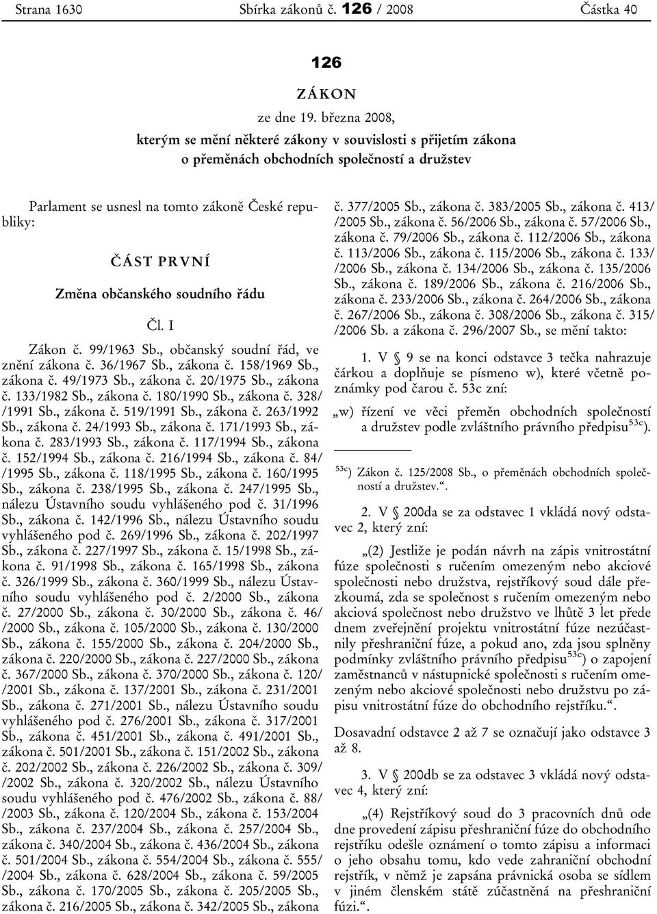 občanského soudního řádu Čl. I Zákon č. 99/1963 Sb., občanský soudní řád, ve znění zákona č. 36/1967 Sb., zákona č. 158/1969 Sb., zákona č. 49/1973 Sb., zákona č. 20/1975 Sb., zákona č. 133/1982 Sb.