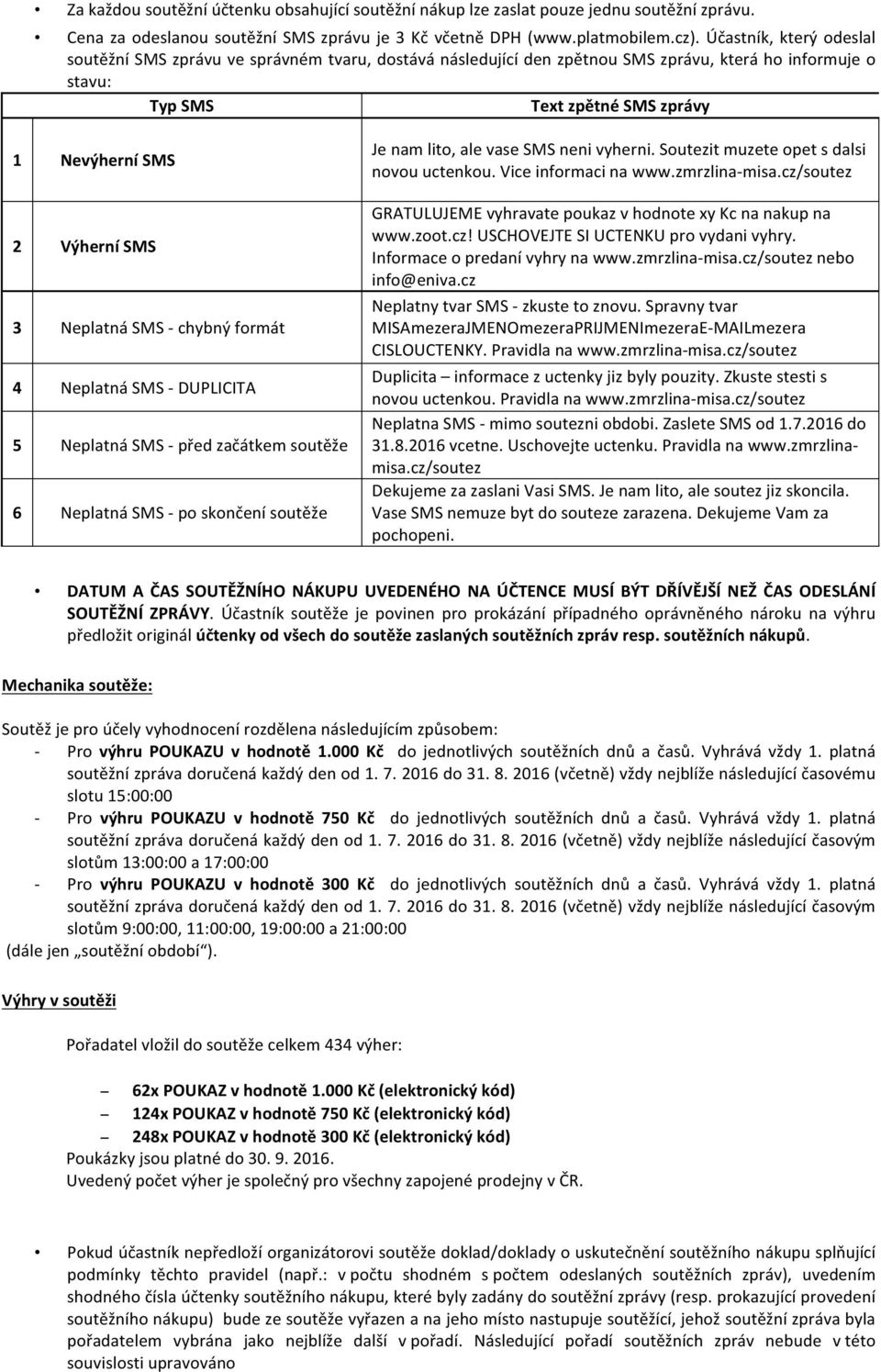 Neplatná SMS - chybný formát 4 Neplatná SMS - DUPLICITA 5 Neplatná SMS - před začátkem soutěže 6 Neplatná SMS - po skončení soutěže Je nam lito, ale vase SMS neni vyherni.