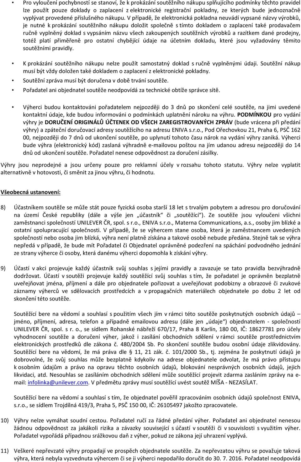 V případě, že elektronická pokladna neuvádí vypsané názvy výrobků, je nutné k prokázání soutěžního nákupu doložit společně s tímto dokladem o zaplacení také prodavačem ručně vyplněný doklad s