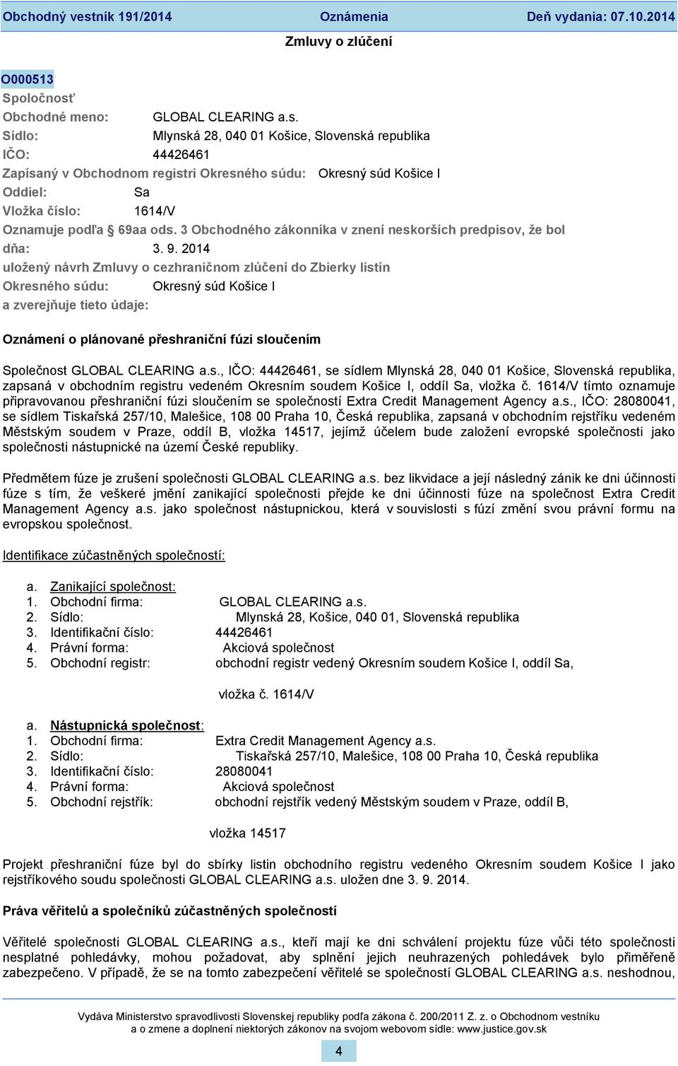 2014 uložený návrh Zmluvy o cezhraničnom zlúčení do Zbierky listín Okresného súdu: Okresný súd Košice I a zverejňuje tieto údaje: Oznámení o plánované přeshraniční fúzi sloučením Společnost GLOBAL