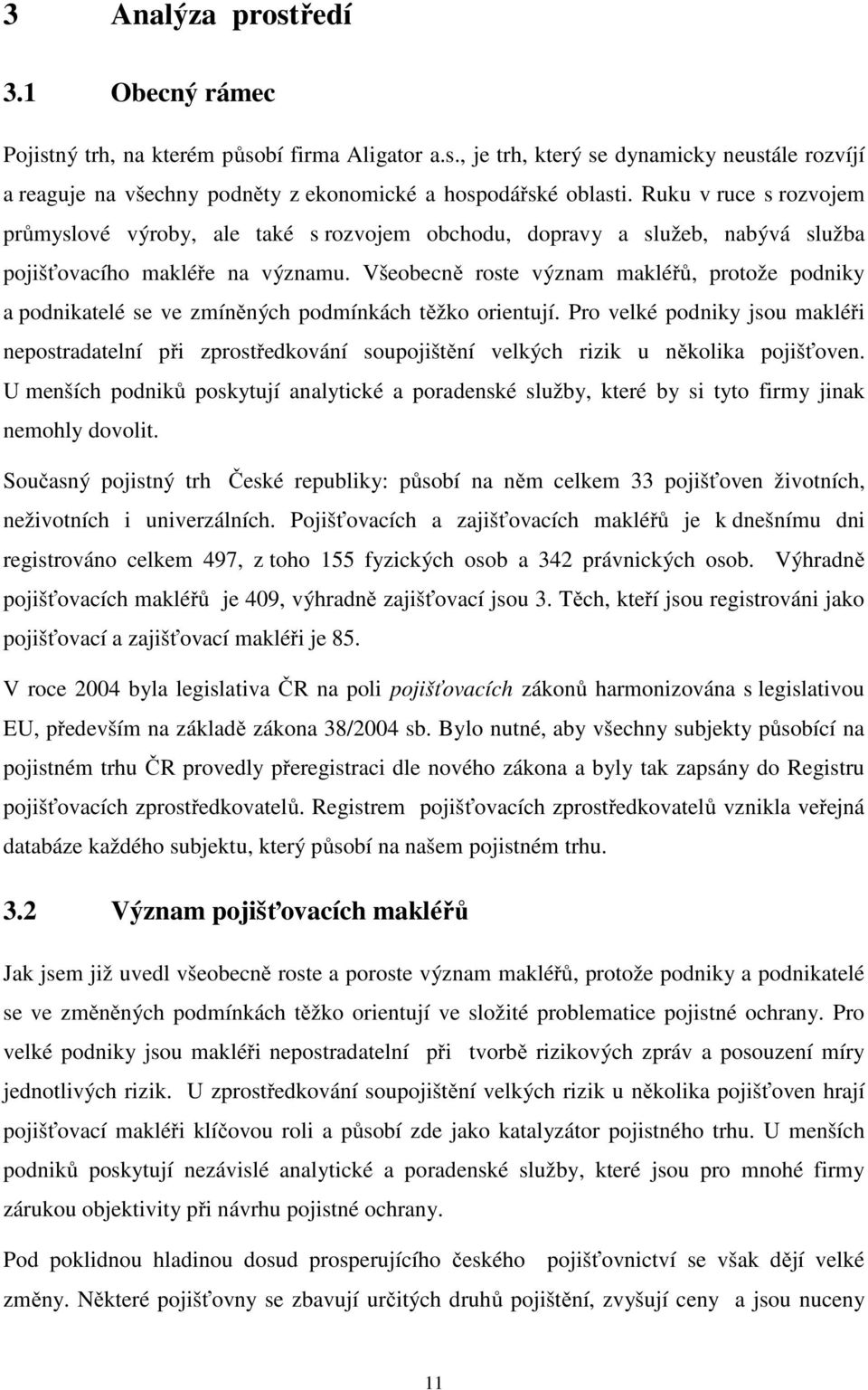 Všeobecně roste význam makléřů, protože podniky a podnikatelé se ve zmíněných podmínkách těžko orientují.