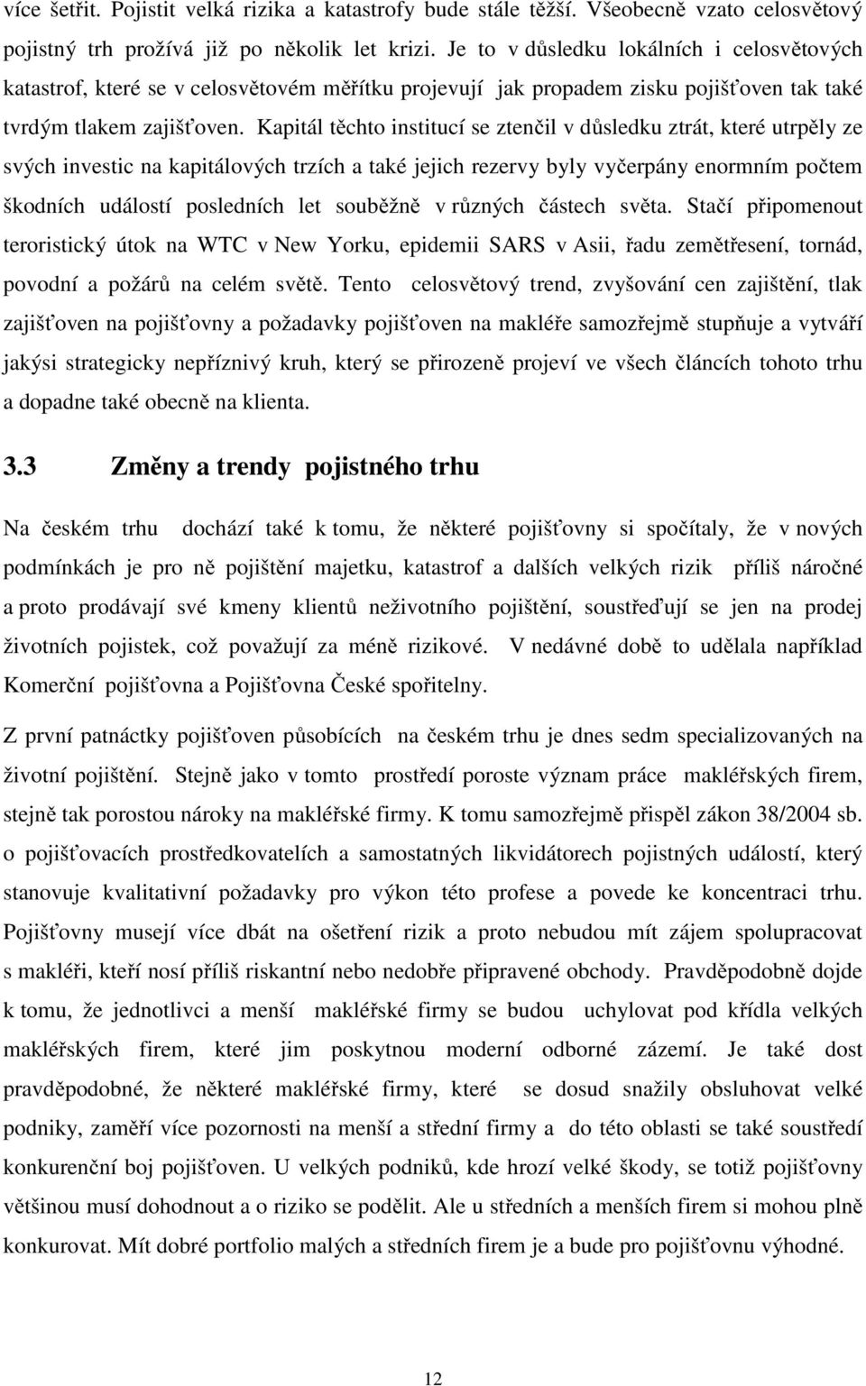 Kapitál těchto institucí se ztenčil v důsledku ztrát, které utrpěly ze svých investic na kapitálových trzích a také jejich rezervy byly vyčerpány enormním počtem škodních událostí posledních let