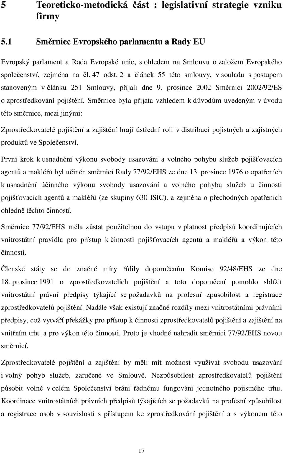 2 a článek 55 této smlouvy, v souladu s postupem stanoveným v článku 251 Smlouvy, přijali dne 9. prosince 2002 Směrnici 2002/92/ES o zprostředkování pojištění.