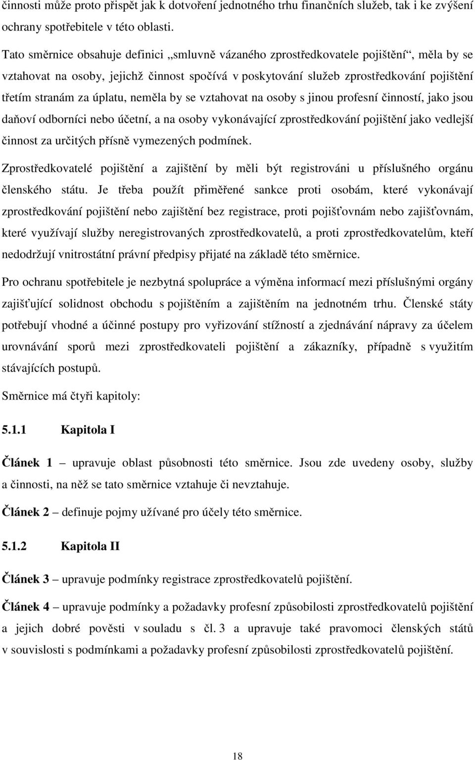 úplatu, neměla by se vztahovat na osoby s jinou profesní činností, jako jsou daňoví odborníci nebo účetní, a na osoby vykonávající zprostředkování pojištění jako vedlejší činnost za určitých přísně