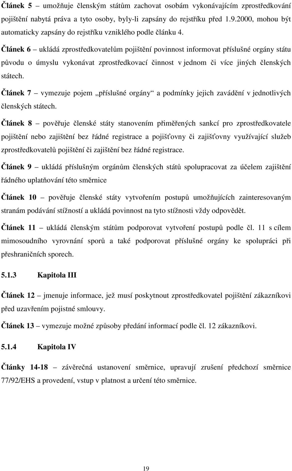 Článek 6 ukládá zprostředkovatelům pojištění povinnost informovat příslušné orgány státu původu o úmyslu vykonávat zprostředkovací činnost v jednom či více jiných členských státech.