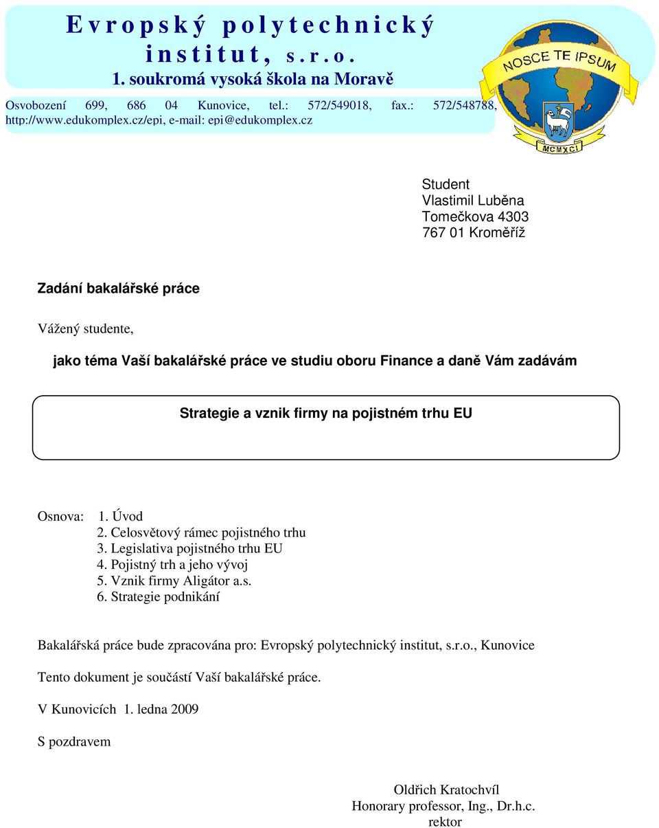 cz Student Vlastimil Luběna Tomečkova 4303 767 01 Kroměříž Zadání bakalářské práce Vážený studente, jako téma Vaší bakalářské práce ve studiu oboru Finance a daně Vám zadávám Strategie a vznik firmy