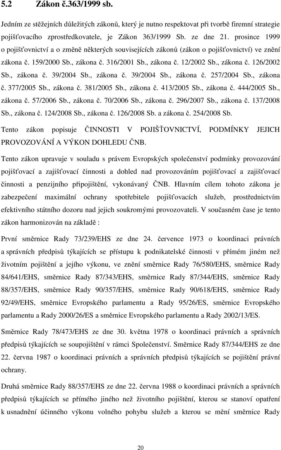 , zákona č. 39/2004 Sb., zákona č. 39/2004 Sb., zákona č. 257/2004 Sb., zákona č. 377/2005 Sb., zákona č. 381/2005 Sb., zákona č. 413/2005 Sb., zákona č. 444/2005 Sb., zákona č. 57/2006 Sb., zákona č. 70/2006 Sb.