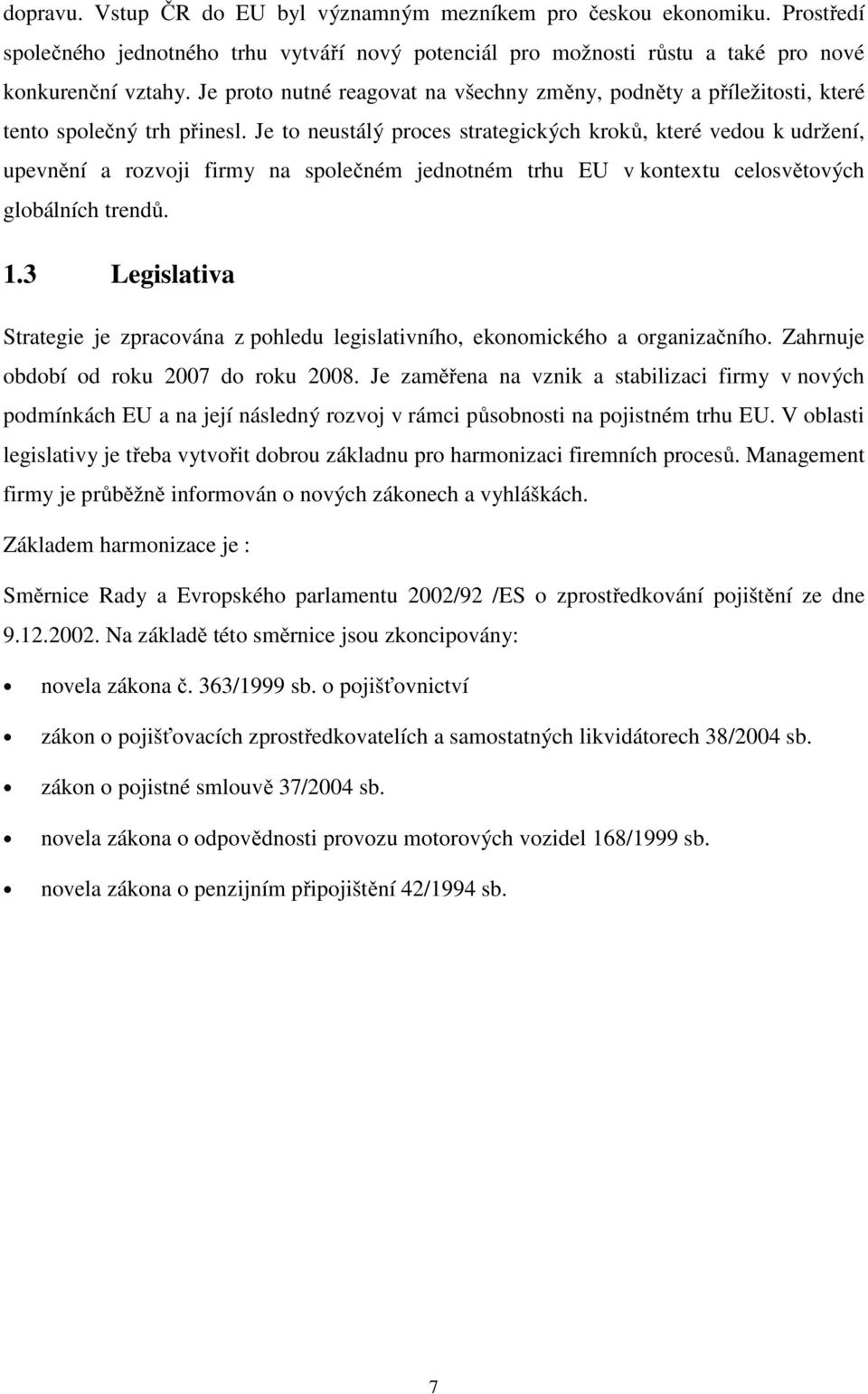 Je to neustálý proces strategických kroků, které vedou k udržení, upevnění a rozvoji firmy na společném jednotném trhu EU v kontextu celosvětových globálních trendů. 1.