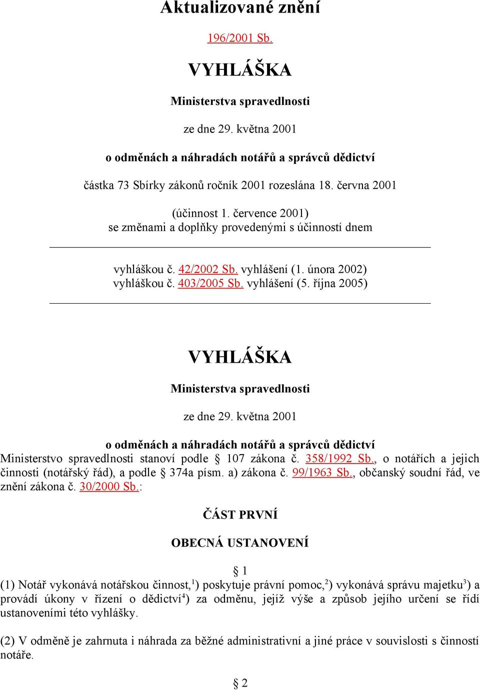 října 2005) VYHLÁŠKA Ministerstva spravedlnosti ze dne 29. května 2001 o odměnách a náhradách notářů a správců dědictví Ministerstvo spravedlnosti stanoví podle 107 zákona č. 358/1992 Sb.