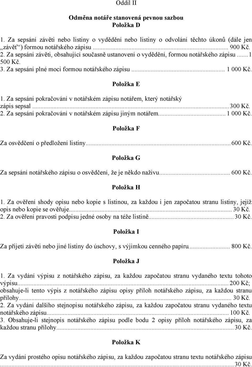 Za sepsání pokračování v notářském zápisu notářem, který notářský zápis sepsal...300 Kč. 2. Za sepsání pokračování v notářském zápisu jiným notářem... 1 000 Kč.