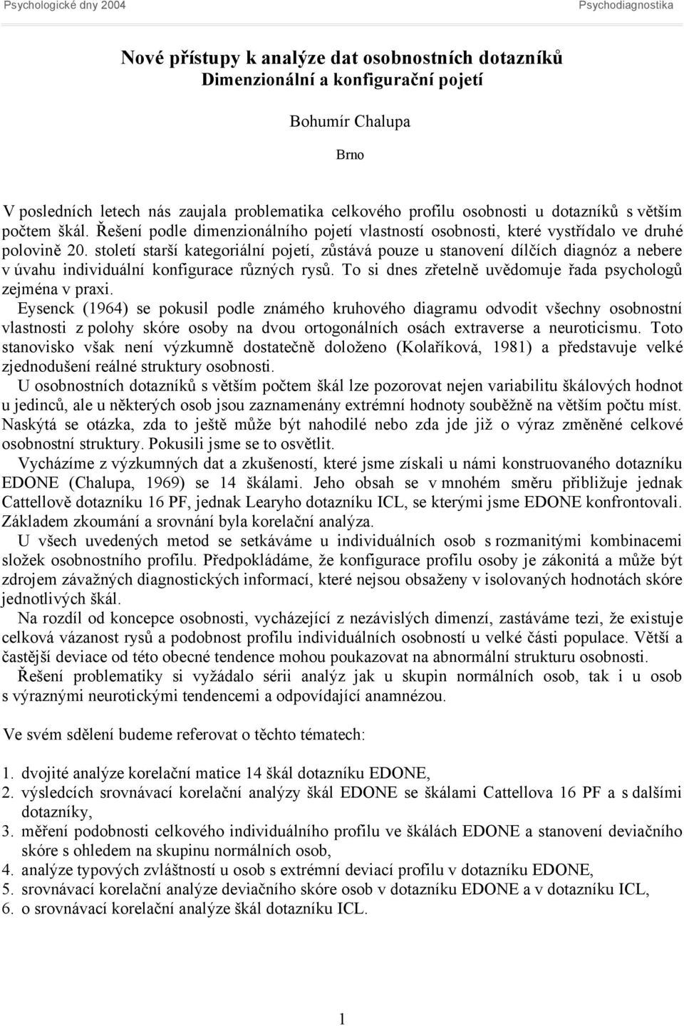 století starší kategoriální pojetí, zůstává pouze u stanovení dílčích diagnóz a nebere v úvahu individuální konfigurace různých rysů. To si dnes zřetelně uvědomuje řada psychologů zejména v praxi.