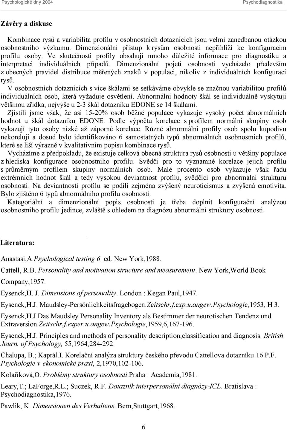 Dimenzionální pojetí osobnosti vycházelo především z obecných pravidel distribuce měřených znaků v populaci, nikoliv z individuálních konfigurací rysů.