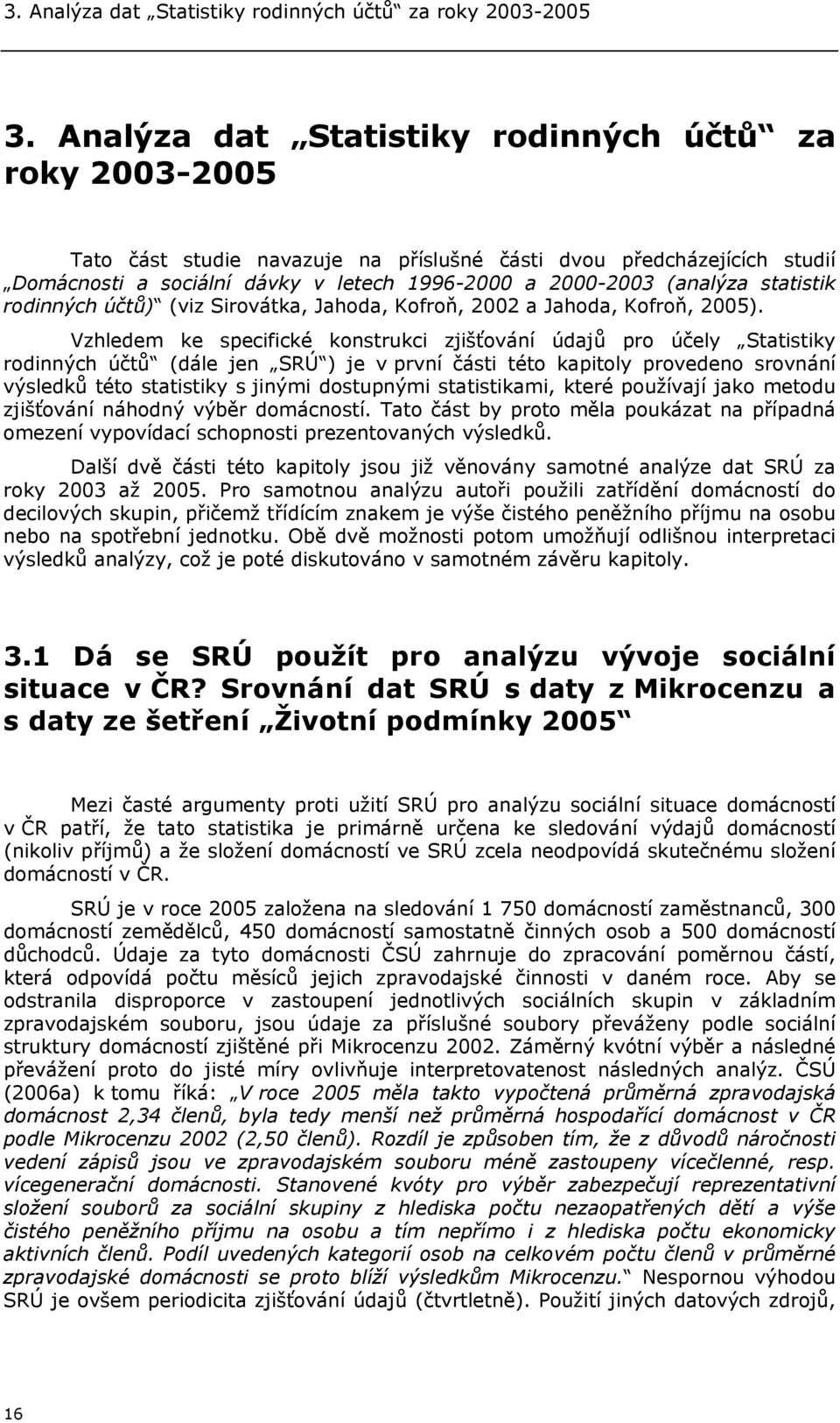 statistik rodinných účtů) (viz Sirovátka, Jahoda, Kofroň, 2002 a Jahoda, Kofroň, 2005).