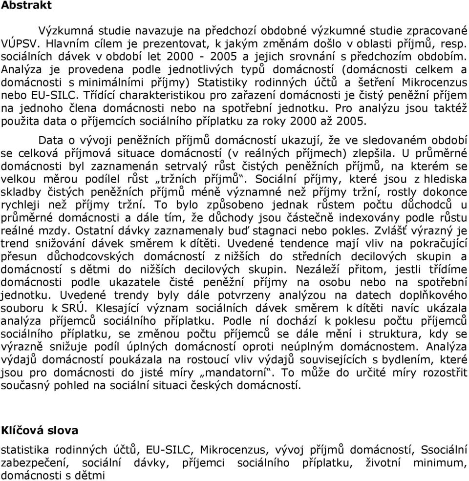 Analýza je provedena podle jednotlivých typů domácností (domácnosti celkem a domácnosti s minimálními příjmy) Statistiky rodinných účtů a šetření Mikrocenzus nebo EU-SILC.
